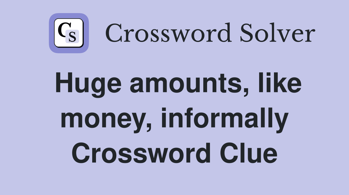 Huge amounts, like money, informally Crossword Clue