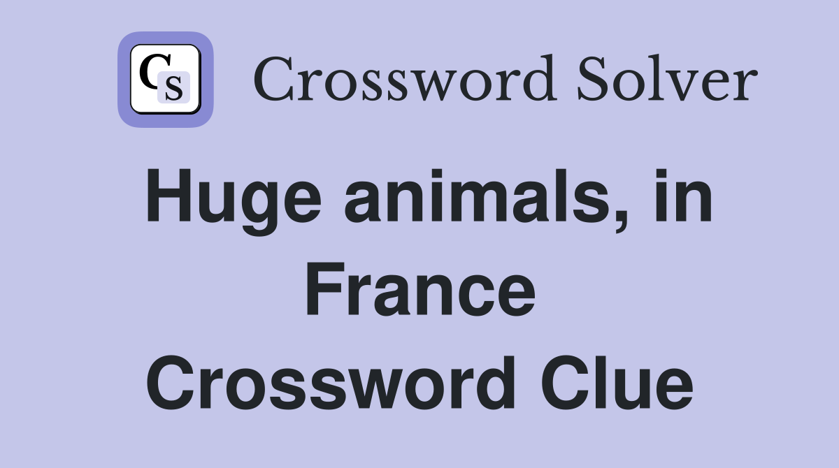 Huge animals, in France Crossword Clue