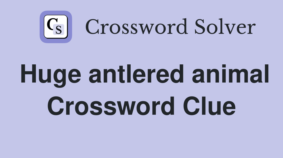 Huge antlered animal Crossword Clue