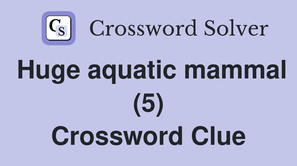 Huge aquatic mammal (5) Crossword Clue