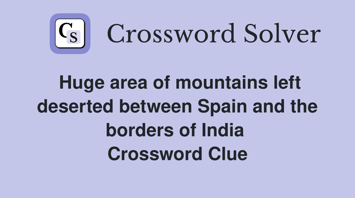Huge area of mountains left deserted between Spain and the borders of India  Crossword Clue