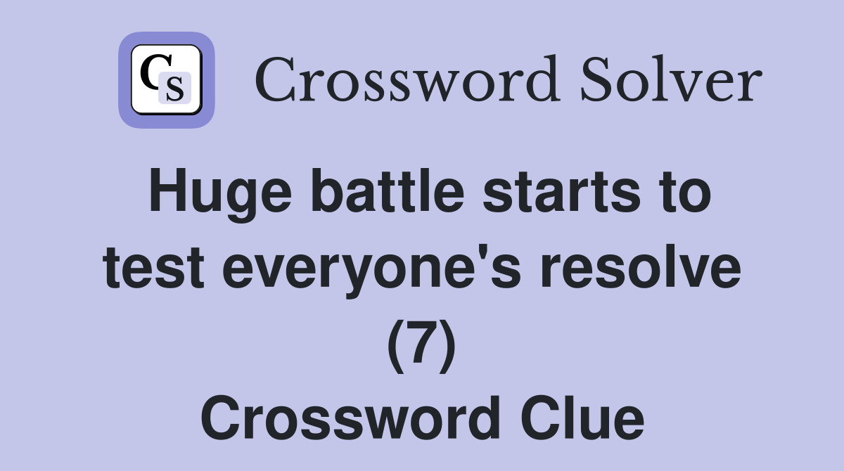 Huge battle starts to test everyone's resolve (7) Crossword Clue