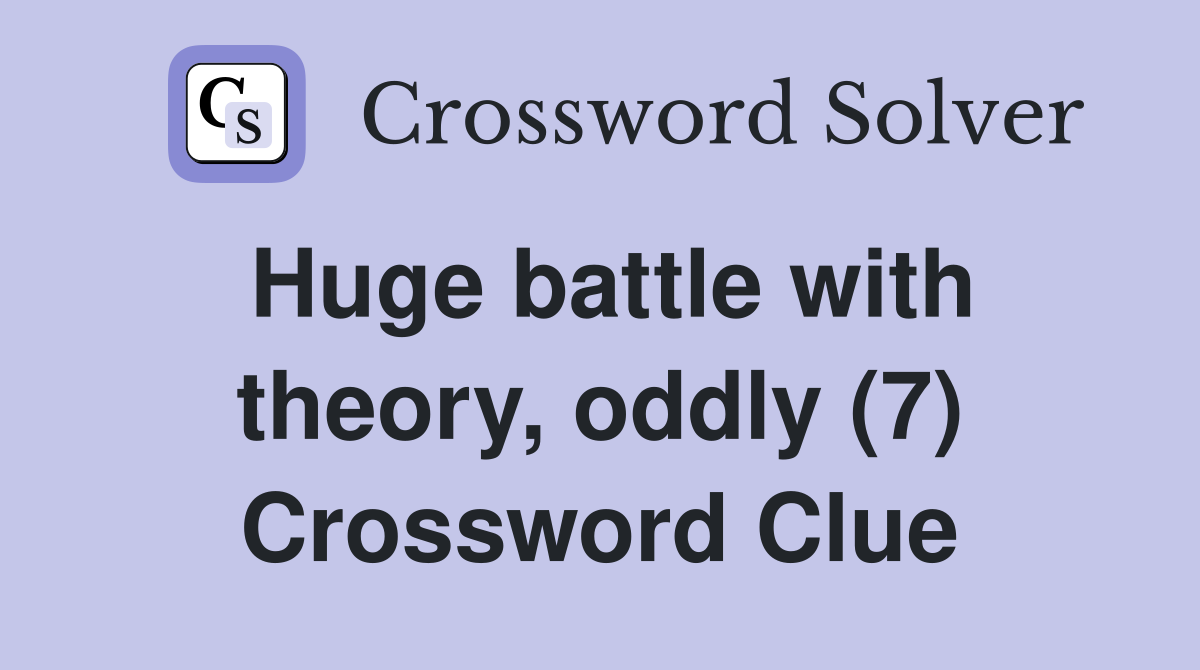 Huge battle with theory, oddly (7) Crossword Clue