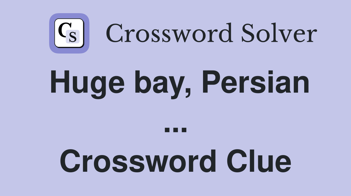 Huge bay, Persian ... Crossword Clue