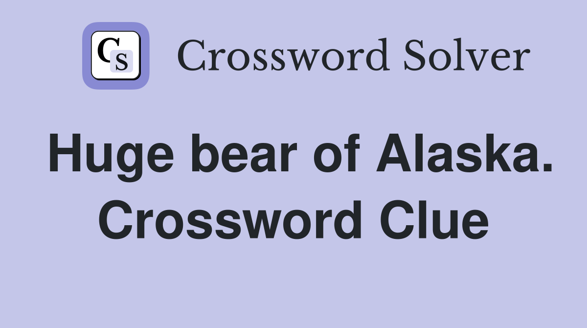 Huge bear of Alaska. Crossword Clue