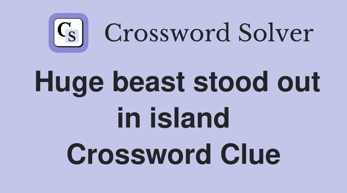 Huge beast stood out in island Crossword Clue