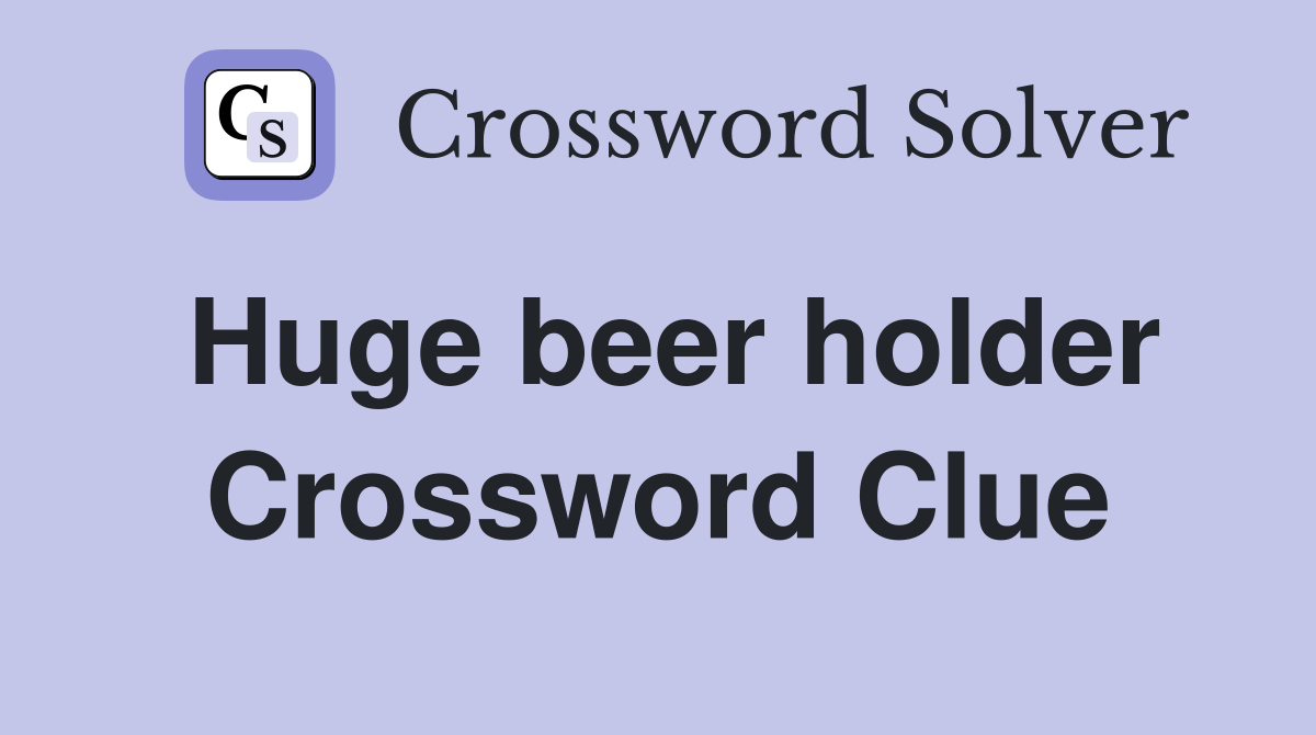 Huge beer holder Crossword Clue