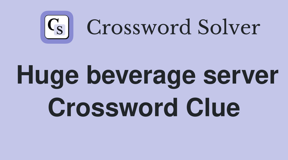 Huge beverage server Crossword Clue