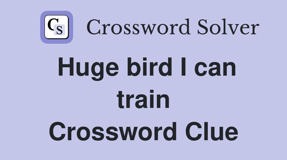 Huge bird I can train Crossword Clue