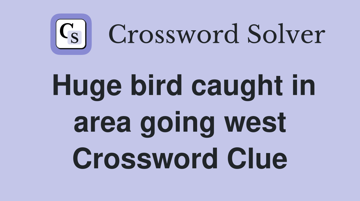 Huge bird caught in area going west Crossword Clue