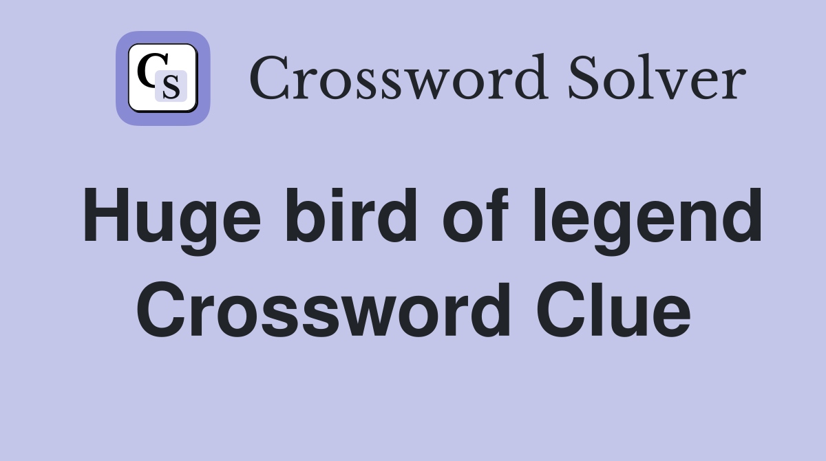Huge bird of legend Crossword Clue