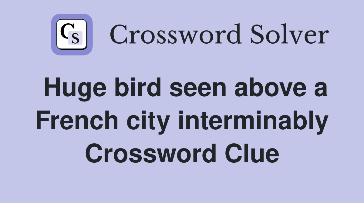 Huge bird seen above a French city interminably Crossword Clue