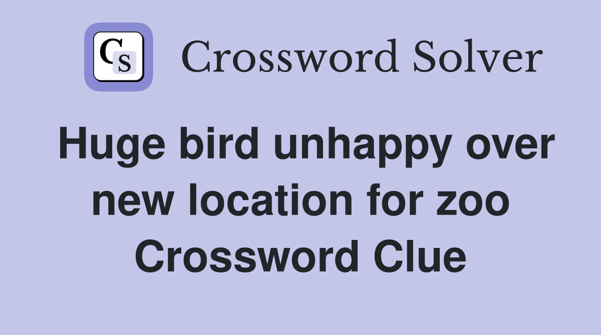 Huge bird unhappy over new location for zoo Crossword Clue