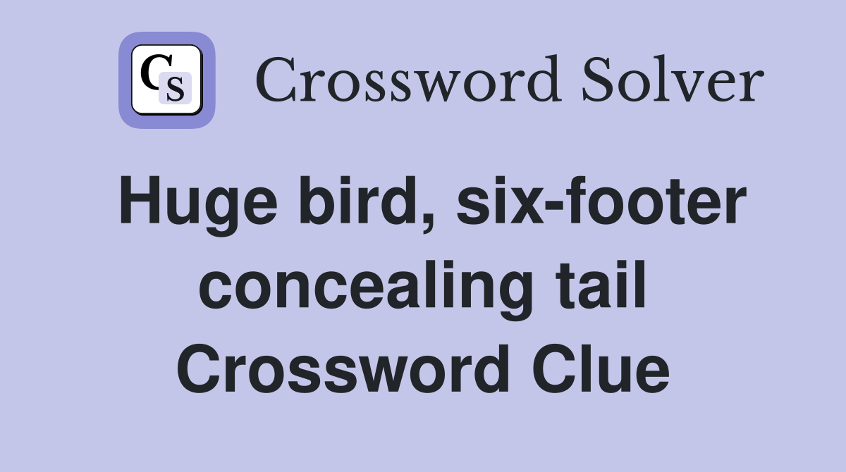 Huge bird, six-footer concealing tail Crossword Clue