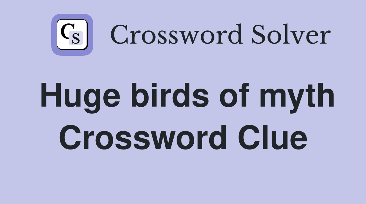 Huge birds of myth Crossword Clue