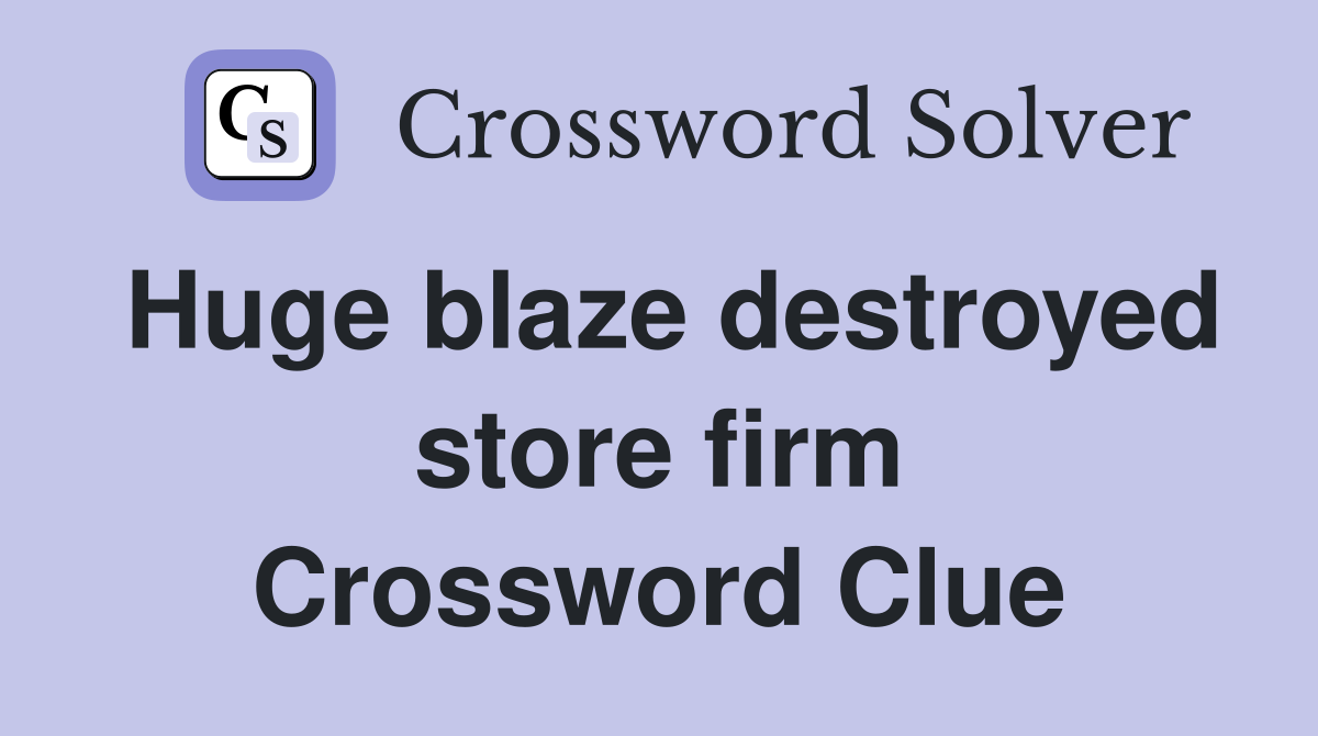 Huge blaze destroyed store firm Crossword Clue