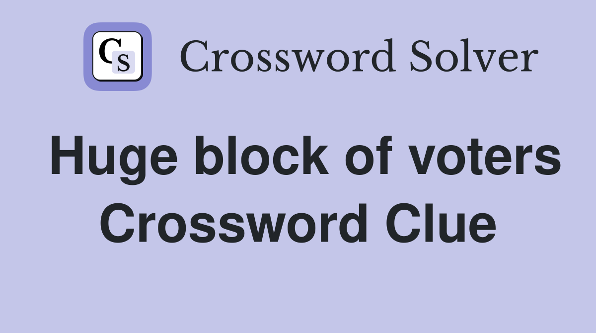 Huge block of voters Crossword Clue