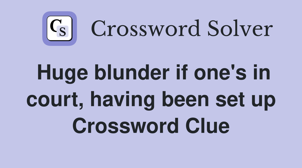 Huge blunder if one's in court, having been set up Crossword Clue