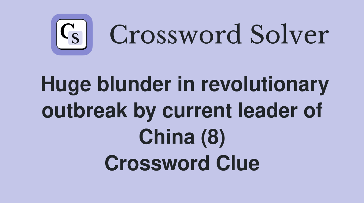 Huge blunder in revolutionary outbreak by current leader of China (8) Crossword Clue