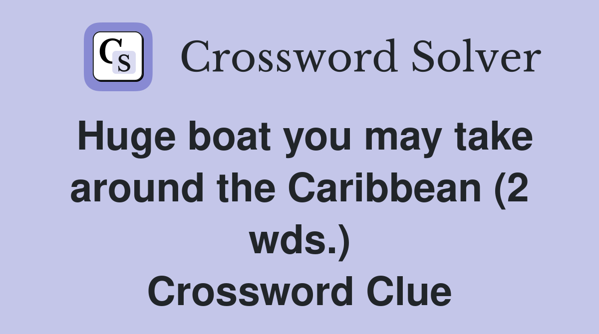 Huge boat you may take around the Caribbean (2 wds.) Crossword Clue