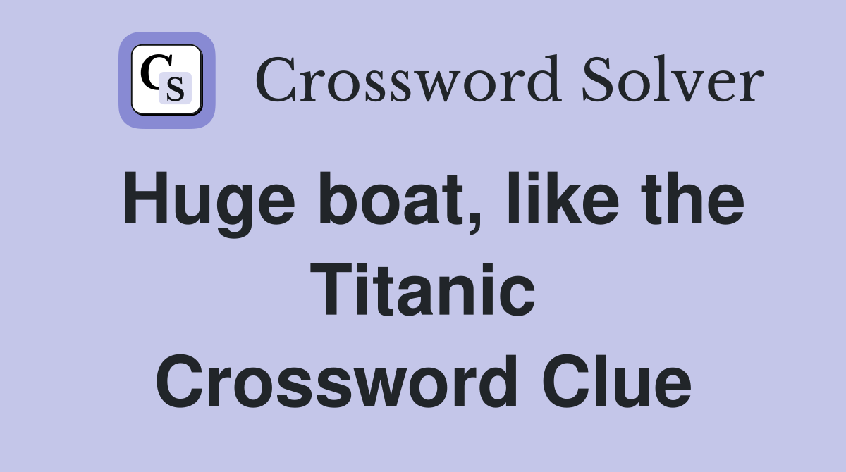 Huge boat, like the Titanic Crossword Clue