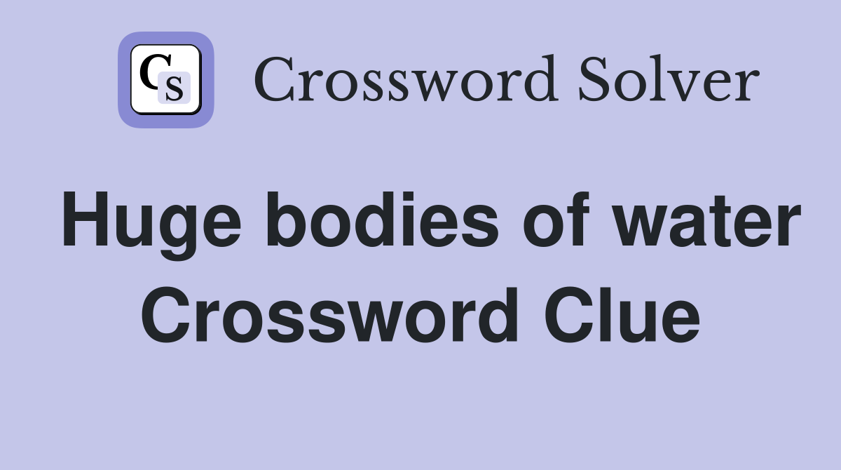 Huge bodies of water Crossword Clue