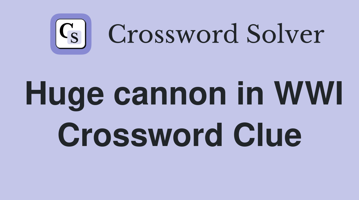 Huge cannon in WWI Crossword Clue
