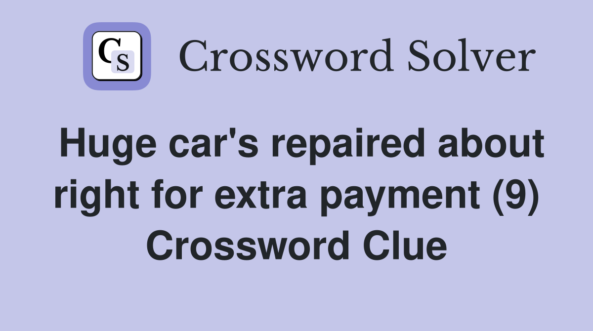 Huge car's repaired about right for extra payment (9) Crossword Clue