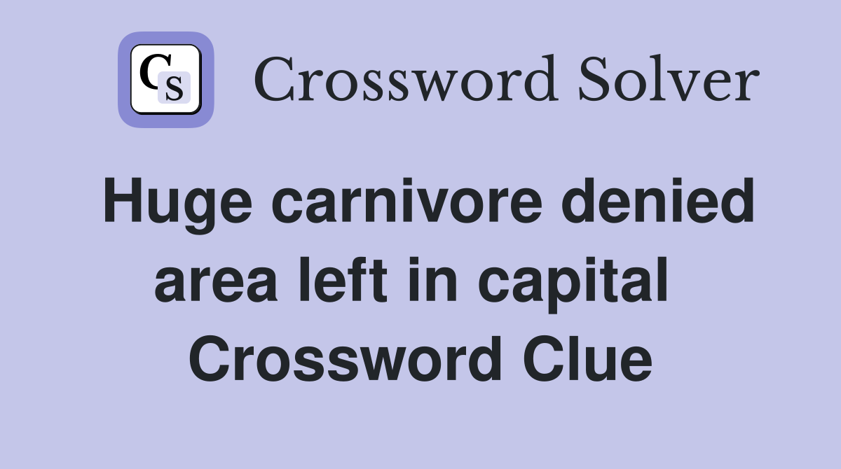 Huge carnivore denied area left in capital  Crossword Clue