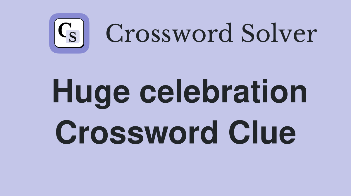Huge celebration Crossword Clue