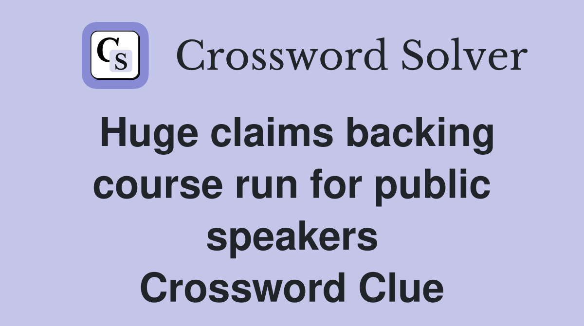 Huge claims backing course run for public speakers Crossword Clue