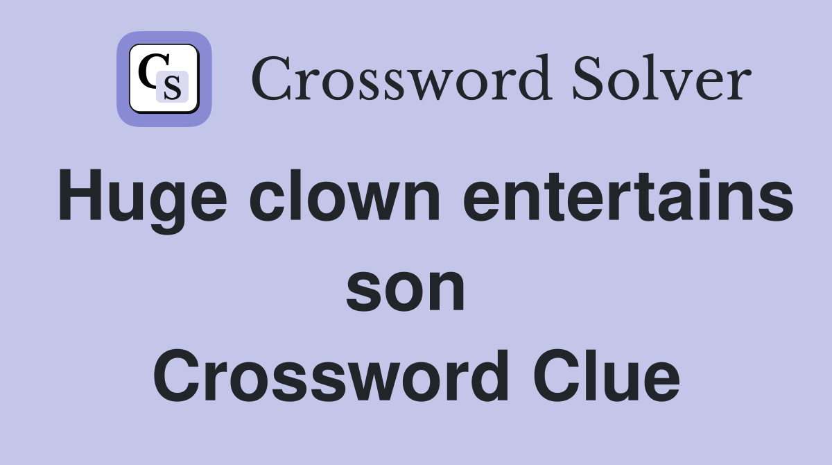 Huge clown entertains son  Crossword Clue