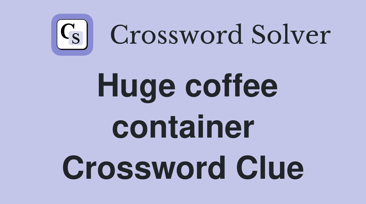 Huge coffee container Crossword Clue