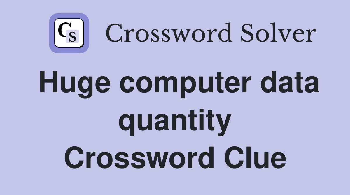 Huge computer data quantity Crossword Clue