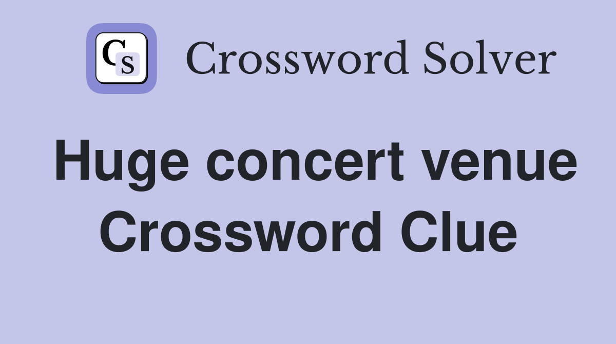 Huge concert venue Crossword Clue