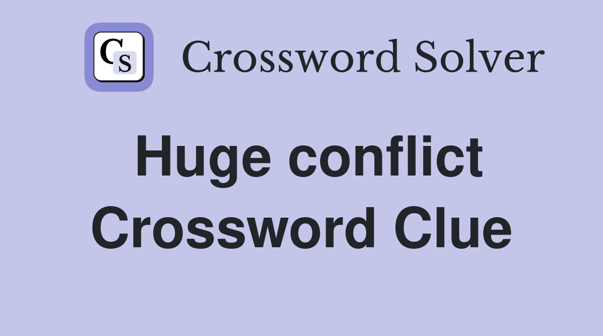 Huge conflict Crossword Clue