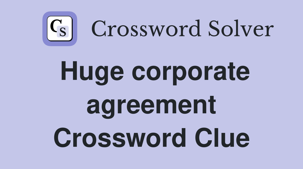 Huge corporate agreement Crossword Clue