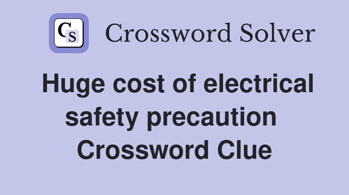 Huge cost of electrical safety precaution  Crossword Clue