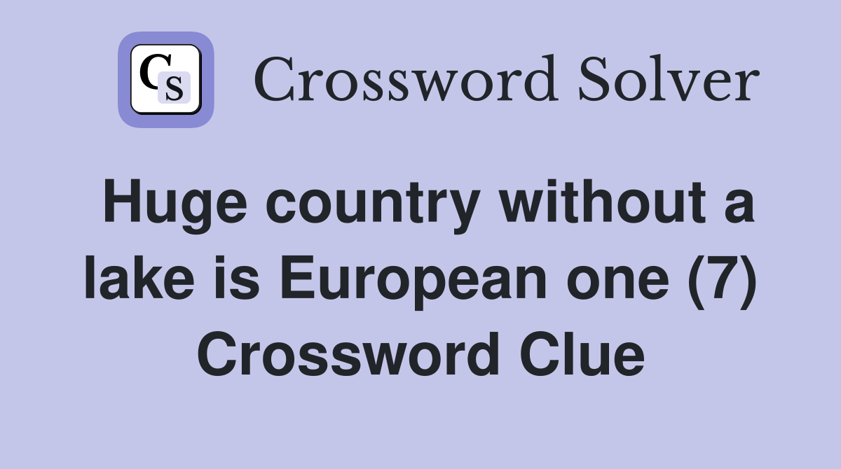 Huge country without a lake is European one (7) Crossword Clue