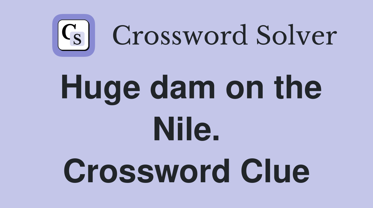 Huge dam on the Nile. Crossword Clue