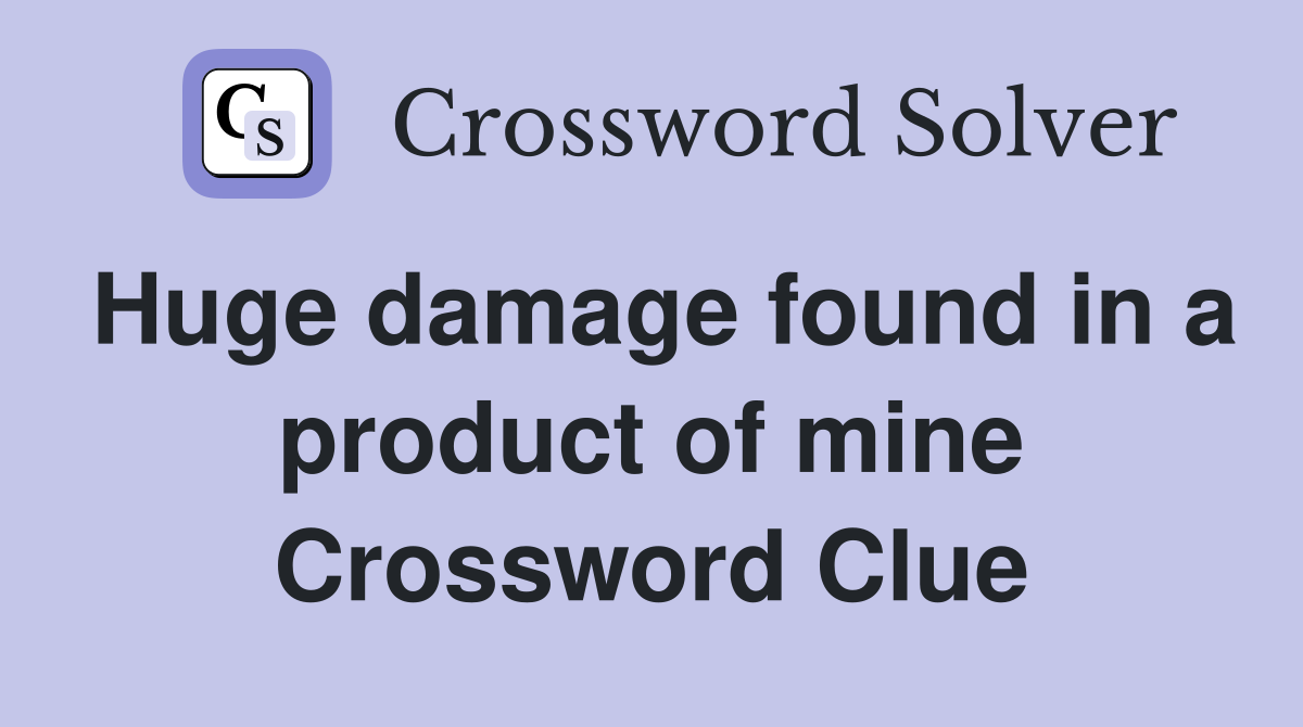 Huge damage found in a product of mine Crossword Clue
