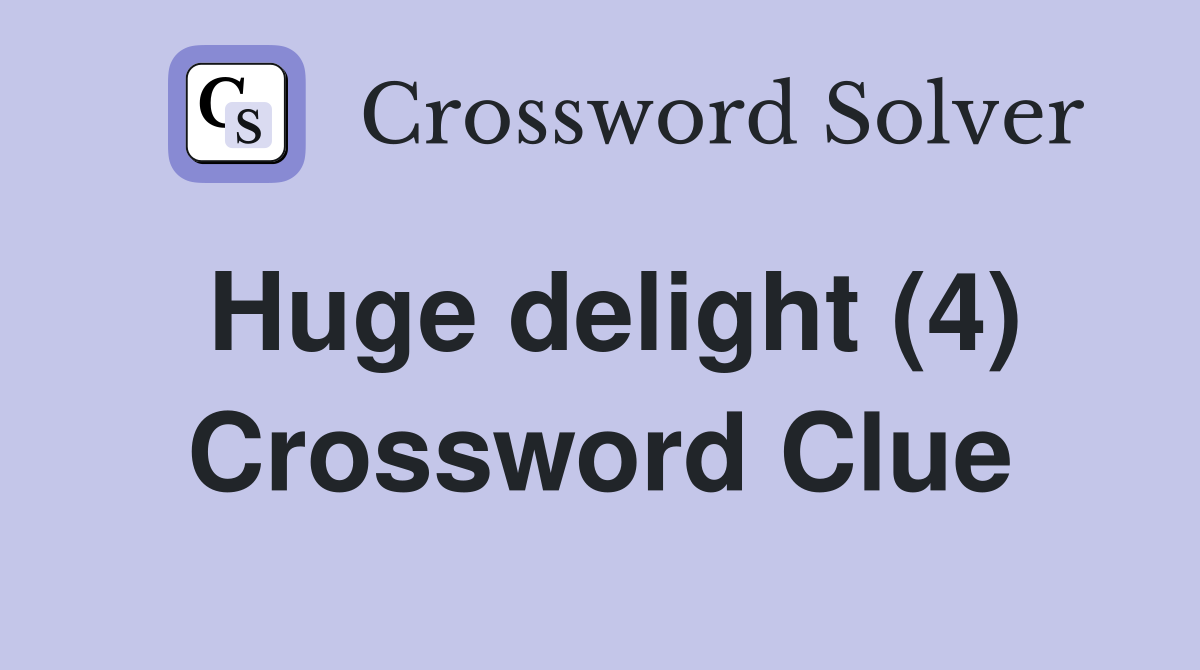 Huge delight (4) Crossword Clue