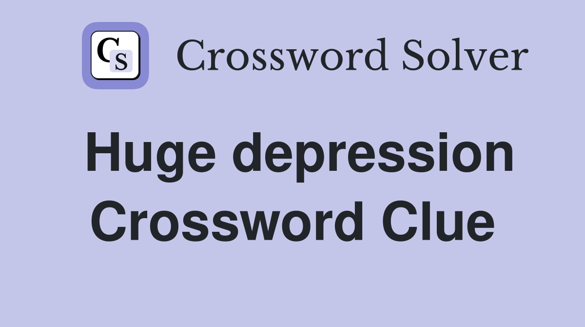 Huge depression Crossword Clue