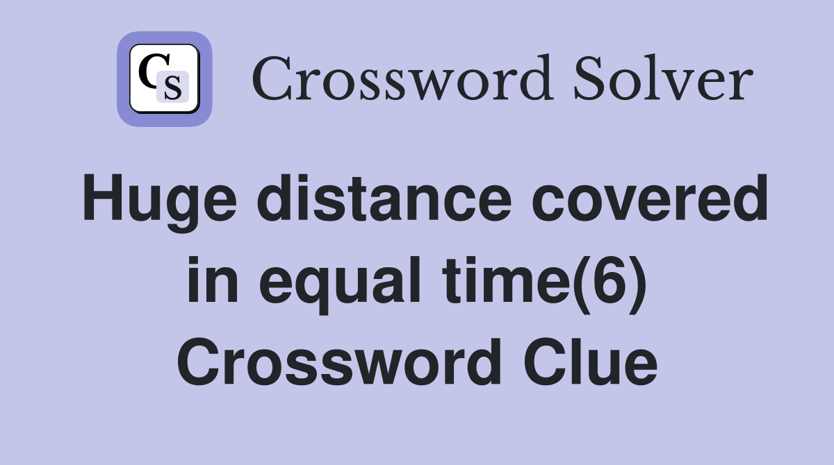 Huge distance covered in equal time(6) Crossword Clue