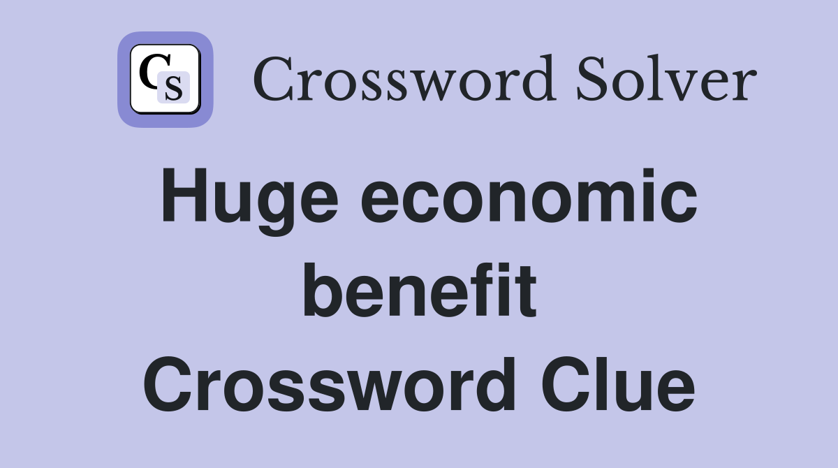Huge economic benefit Crossword Clue