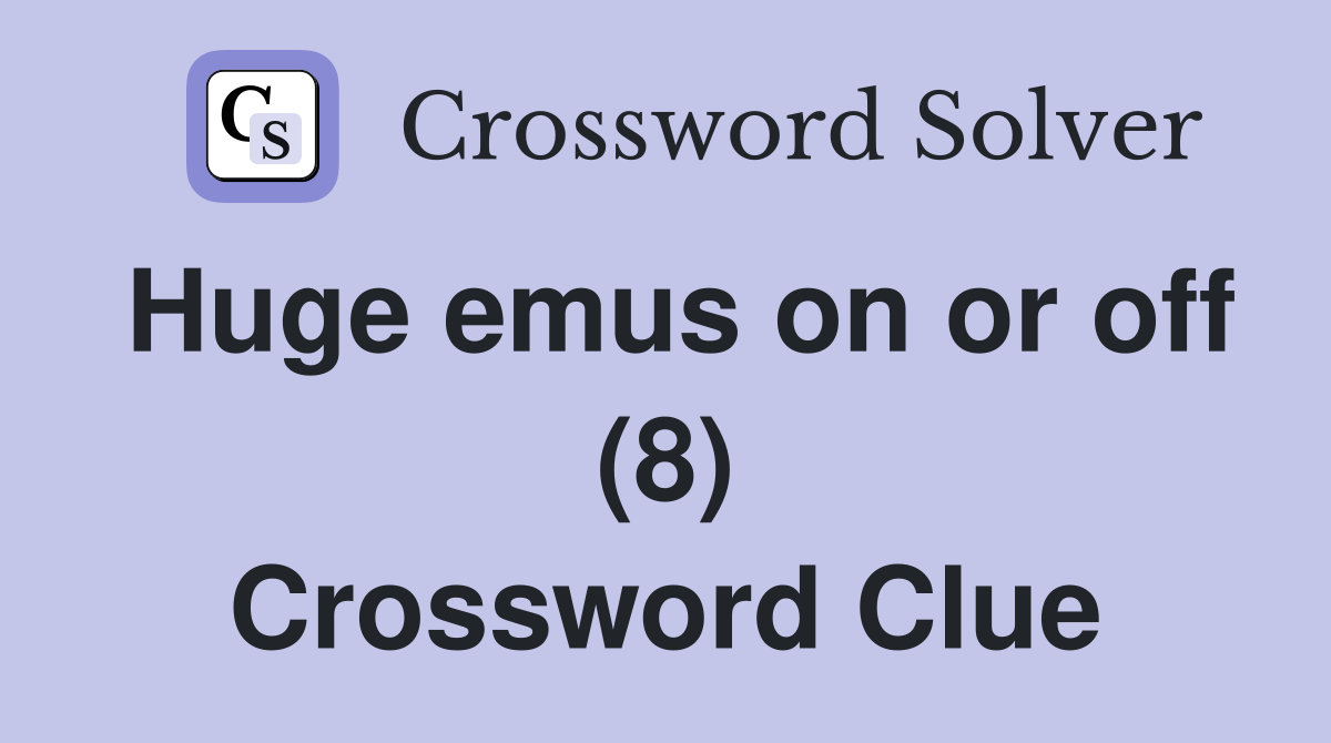 Huge emus on or off (8) Crossword Clue