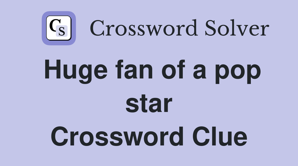 Huge fan of a pop star Crossword Clue