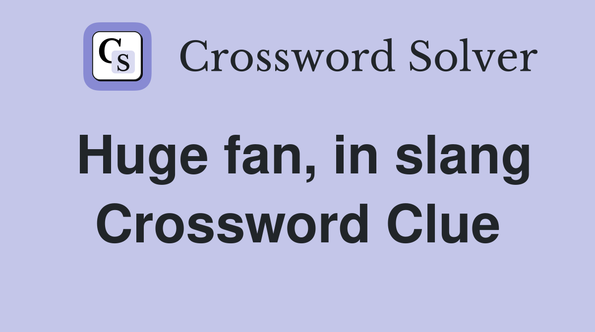 Huge fan, in slang Crossword Clue