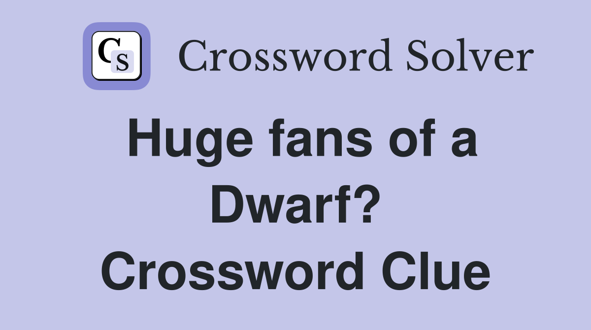 Huge fans of a Dwarf? Crossword Clue