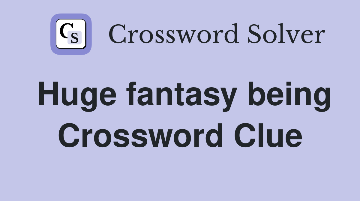 Huge fantasy being Crossword Clue